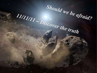 Should we be afraid? 11/11/11 – Discover the truth 