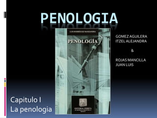 PENOLOGIA
Capitulo I
La penologia
GOMEZAGUILERA
ITZELALEJANDRA
&
ROJAS MANCILLA
JUAN LUIS
 