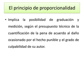 El principio de proporcionalidad
• Implica la posibilidad de graduación y
medición, según el presupuesto técnico de la
cua...