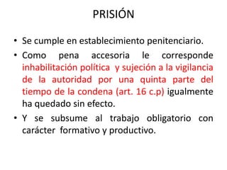 • Se cumple en establecimiento penitenciario.
• Como pena accesoria le corresponde
inhabilitación política y sujeción a la...