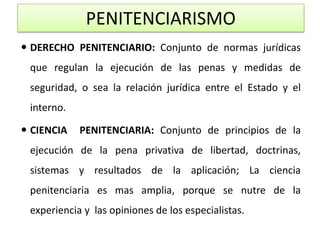 PENITENCIARISMO
 DERECHO PENITENCIARIO: Conjunto de normas jurídicas
que regulan la ejecución de las penas y medidas de
s...