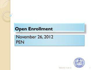 Open Enrollment
November 26, 2012
PEN




                    MAA/TD 11 26 12   1
 
