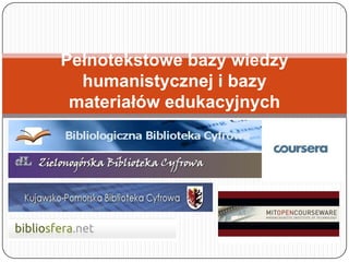 Pełnotekstowe bazy wiedzy
  humanistycznej i bazy
 materiałów edukacyjnych
 