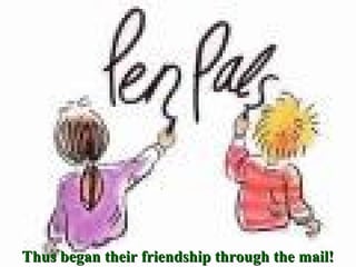 Thus began their friendship through the mail!Thus began their friendship through the mail!
 
