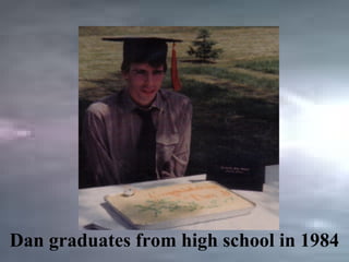 Dan graduates from high school in 1984
 