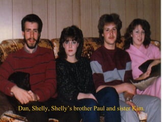 Dan, Shelly, Shelly’s brother Paul and sister Kim.
 