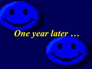 One year later …One year later …
 
