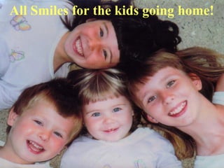 All Smiles for the kids going home!
 