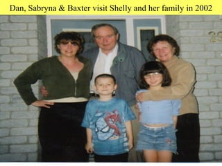Dan, Sabryna & Baxter visit Shelly and her family in 2002
.
 