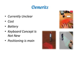 Demerits
• Currently Unclear
• Cost
• Battery
• Keyboard Concept Is
  Not New
• Positioning is main
 