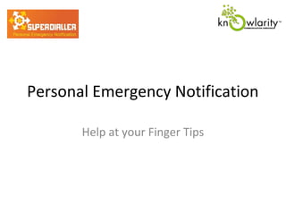 Personal Emergency Notification

       Help at your Finger Tips
 