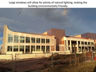 Large windows will allow for plenty of natural lighting, making the
              building environmentally friendly.
 