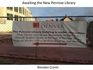 Awaiting the New Penrose Library




         Brendan Cronin
 