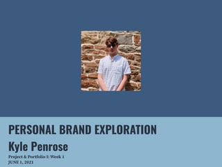 PERSONAL BRAND EXPLORATION


Kyle Penrose


Project & Portfolio I: Week 1


JUNE 1, 2021
 