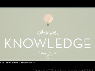 DensityDesign Research Lab-INDACO Department Politecnico di Milano, ShareYour Knowledge, 2011-2012, cc by-sa.
Con l’af
fi
...