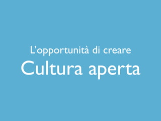 Cultura aperta
L’opportunità di creare
 