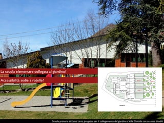 Scuola primaria di Esino Lario, progetto per il collegamento del giardino aVilla Clotilde con accesso disabili.
Accessibil...