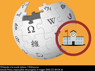 Wikipedia e la scuola italiana + Wikisource
Iolanda Pensa, responsabile del progetto. 6 maggio 2020, CC BY-SA all
 