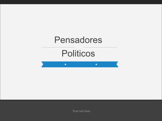 Politicos
Pensadores
Your text here
 