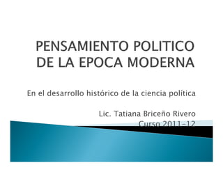 En el desarrollo histórico de la ciencia política

                    Lic. Tatiana Briceño Rivero
                               Curso 2011-12
 
