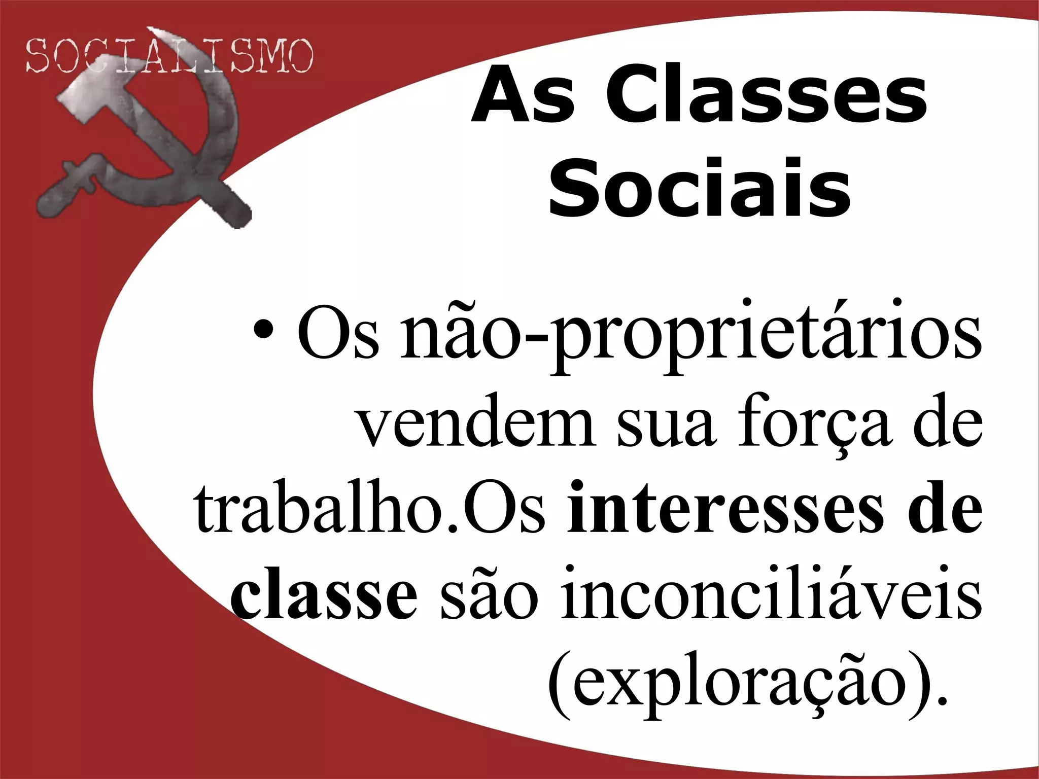 As Classes Sociais Os  não-proprietários  vendem sua força de trabalho.Os  interesses de classe  são inconciliáveis (exploração).   