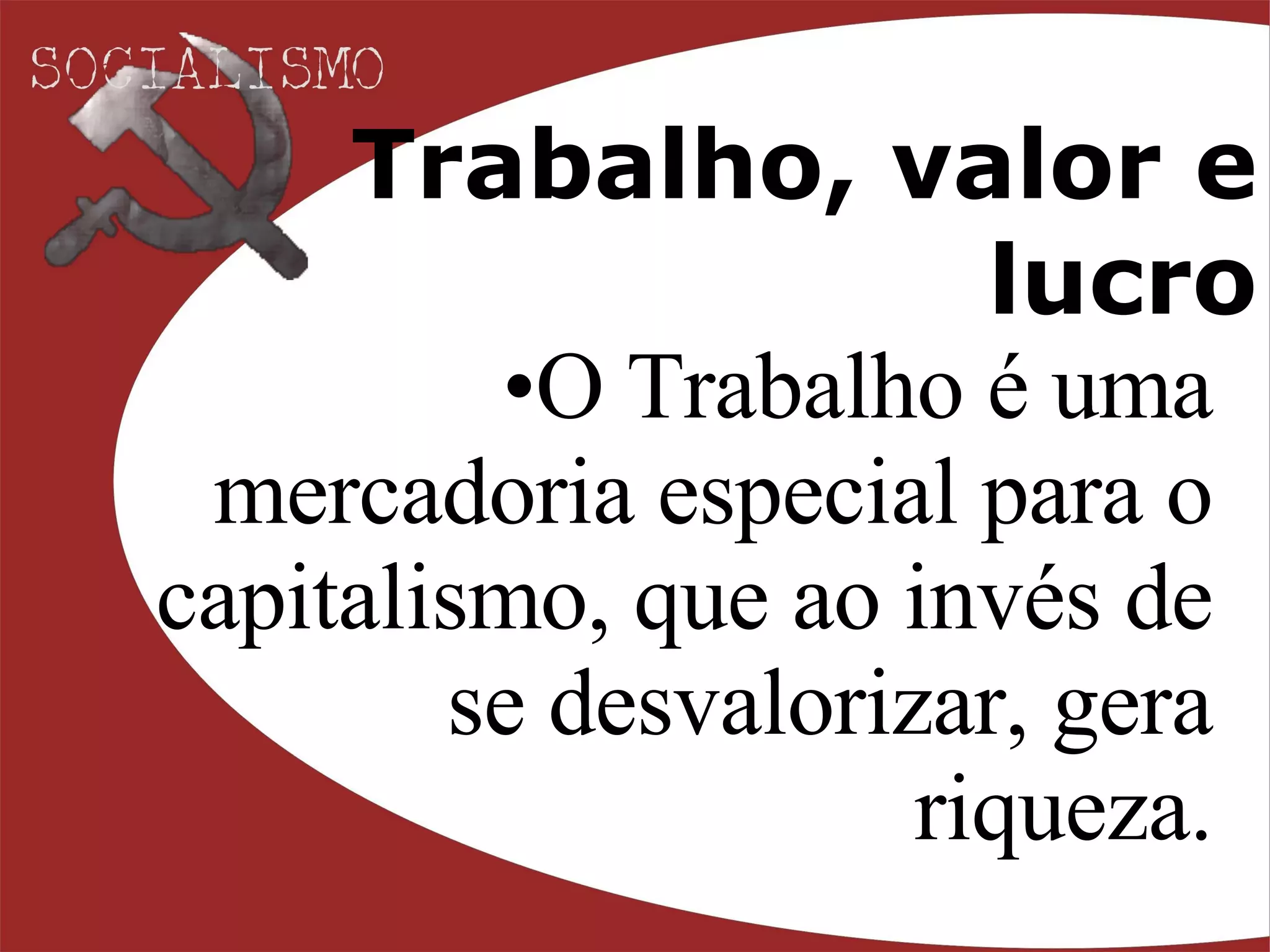 Trabalho, valor e lucro O Trabalho é uma mercadoria especial para o capitalismo, que ao invés de se desvalorizar, gera riqueza. 