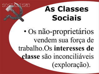 As Classes Sociais Os  não-proprietários  vendem sua força de trabalho.Os  interesses de classe  são inconciliáveis (exploração).   