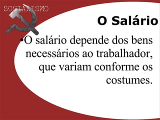 O Salário O salário depende dos bens necessários ao trabalhador, que variam conforme os costumes. 