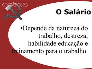 O Salário Depende da natureza do trabalho, destreza, habilidade educação e treinamento para o trabalho. 