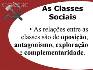 As Classes Sociais As relações entre as classes são de  oposição ,  antagonismo ,  exploração  e  complementaridade .   