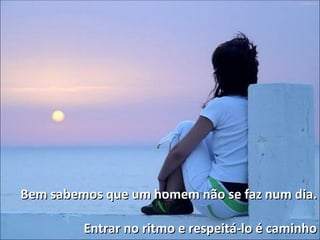 Bem sabemos que um homem não se faz num dia. Entrar no ritmo e respeitá-lo é caminho 