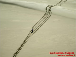 NÃO HÁ SOLUÇÕES, HÁ CAMINHOS.  vasco pinto magalhães, sj 