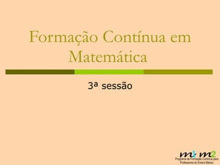 Formação Contínua em Matemática  3ª sessão 