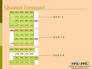 Quantas formigas? 5 x 4 - 1 4 x 4 + 3 3 x 5 + 4 