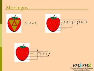 Morangos 3 x 6 + 3 7  + 7  + 7  1  + 2  + 3  + 4  + 5  + 6  