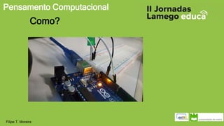 Pensamento Computacional
Filipe T. Moreira
Como?
 