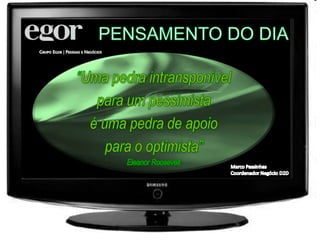 PENSAMENTO DO DIA“Uma pedra intransponívelpara um pessimistaé uma pedra de apoiopara o optimista”Eleanor RooseveltMarco PassinhasCoordenador Negócio D2D