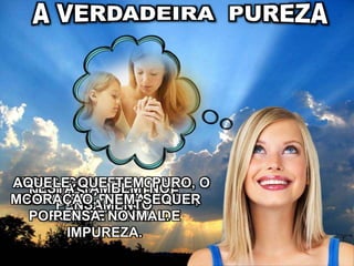 NÃO ESTÁ SOMENTE
NOS ATOS
JESUS CONDENA O MAL,
MESMO EM PENSAMENTO,
PORQUE É SINAL DE
IMPUREZA.
ESTÁ TAMBÉM NO
PENSAMENTO
AQUELE QUE TEM PURO O
CORAÇÃO, NEM SEQUER
PENSA NO MAL.
 