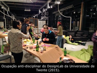 Ocupação anti-disciplinar do DesignLab da Universidade de
Twente (2015).
 