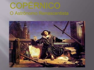 COPÉRNICO
O Astrônomo Renascentista
 