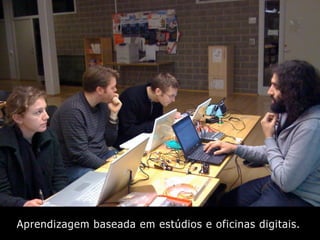 Aprendizagem baseada em estúdios e oficinas digitais.
 