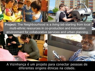 A Vizinhança é um projeto para conectar pessoas de
diferentes origens étnicas na cidade.
 