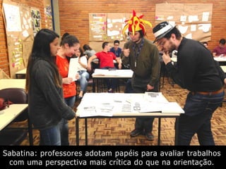 Sabatina: professores adotam papéis para avaliar trabalhos
com uma perspectiva mais crítica do que na orientação.
 