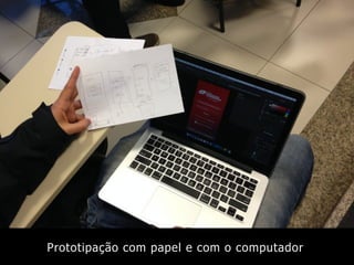 Prototipação com papel e com o computador
 