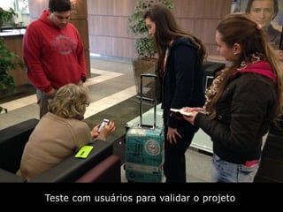 Teste com usuários para validar o projeto
 