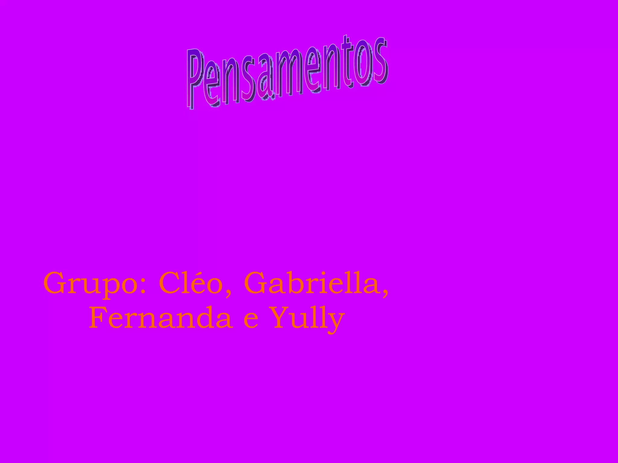 Grupo: Cléo, Gabriella, Fernanda e Yully Pensamentos