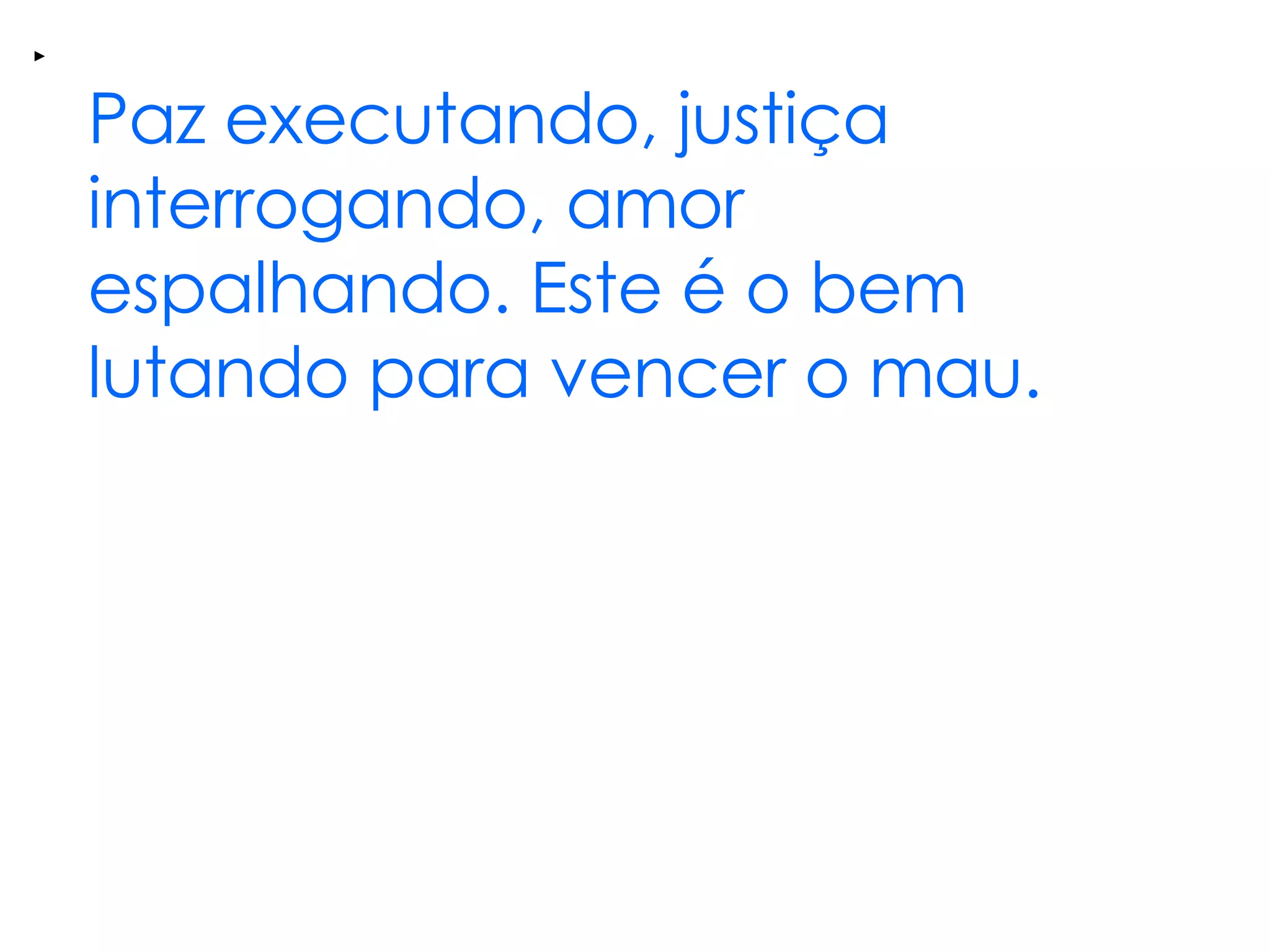 Paz executando, justiça interrogando, amor espalhando. Este é o bem lutando para vencer o mau.