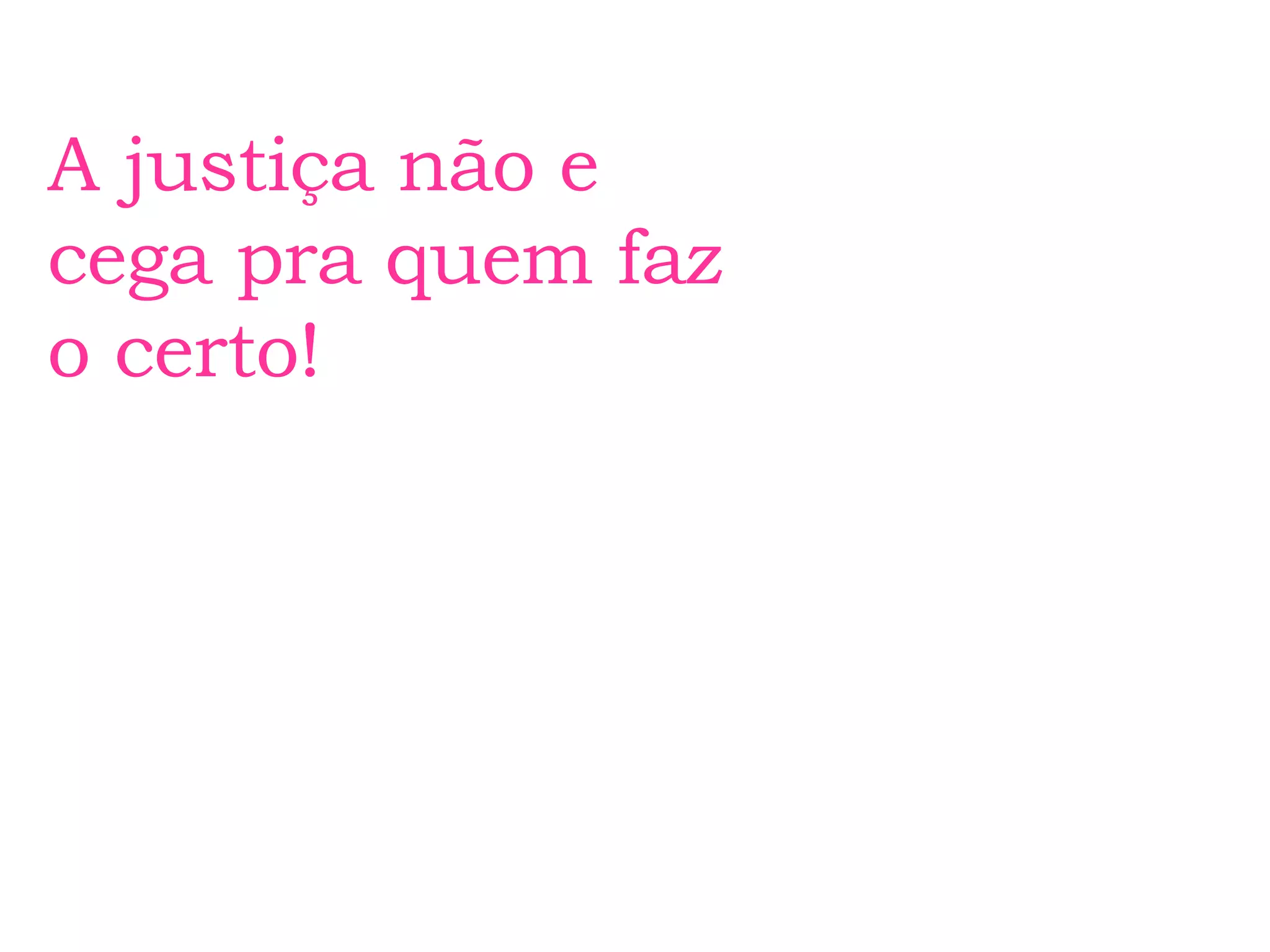 A justiça não e cega pra quem faz o certo!