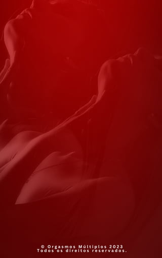 © O r g a s m o s M ú l t i p l o s 2 0 2 3
T o d o s o s d i r e i t o s r e s e r v a d o s .
 