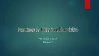 FRANCIELE E KELLY
TURMA 21
 